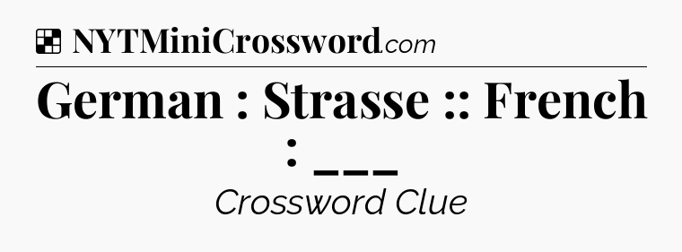 Solution: German : Strasse :: French : ___ - NYT Crossword