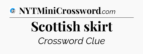 Scottish skirt Crossword Clue