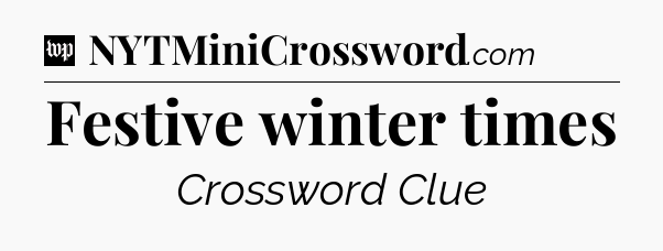 Festive winter times Crossword Clue