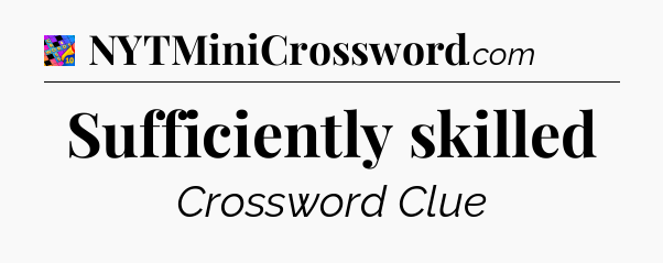 Sufficiently skilled Crossword Clue