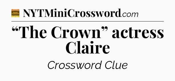 “The Crown” actress Claire - Eugene Sheffer Crossword