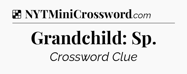 Solution: Grandchild: Sp - NYT Crossword