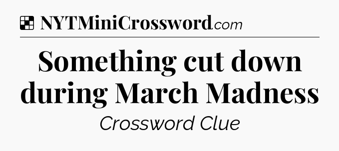 Solution: Something cut down during March Madness - NYT Crossword