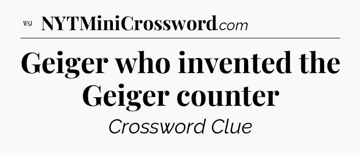Geiger who invented the Geiger counter - WSJ Crossword