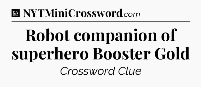 Robot companion of superhero Booster Gold - LA Times Crossword