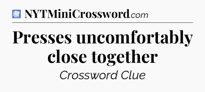 Presses uncomfortably close together Puzzle Page Crossword Clue