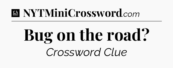 Bug on the road - LA Times Crossword