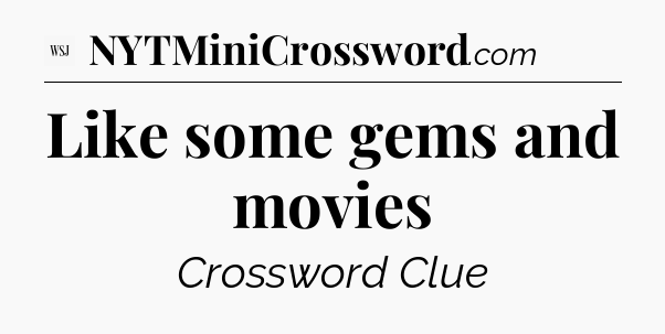 Like some gems and movies - WSJ Crossword