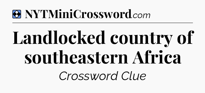 Solution: Landlocked country of southeastern Africa - NYT Mini Crossword