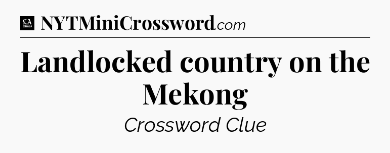 Landlocked country on the Mekong - LA Times Crossword