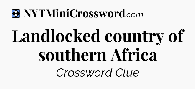 Solution: Landlocked country of southern Africa - NYT Mini Crossword
