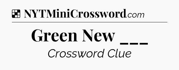 Solution: Green New ___ - NYT Crossword