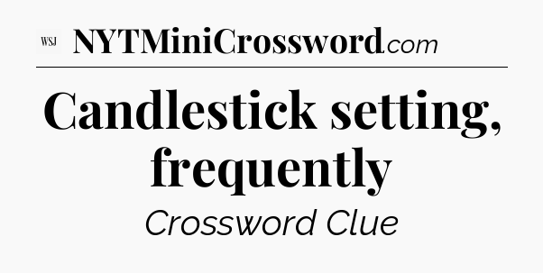 Candlestick setting, frequently - WSJ Crossword