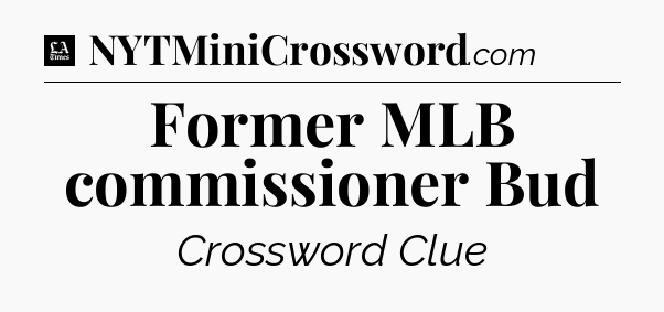 Former MLB commissioner Bud - LA Times Crossword