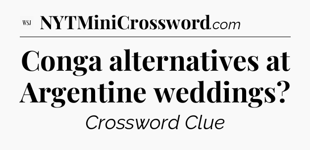 Conga alternatives at Argentine weddings - WSJ Crossword