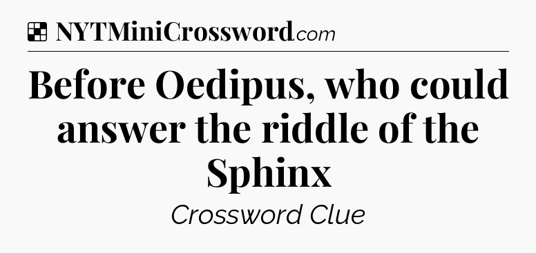 Solution: Before Oedipus, who could answer the riddle of the Sphinx - NYT Crossword