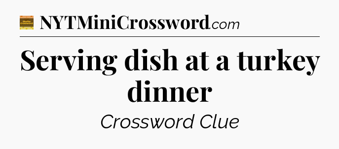Serving dish at a turkey dinner - Eugene Sheffer Crossword