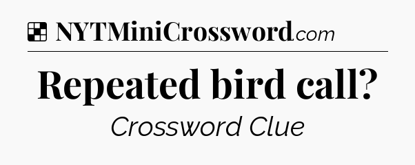 Solution: Repeated bird call - NYT Crossword
