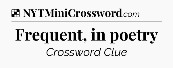 Solution: Frequent, in poetry - NYT Crossword