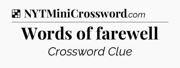 Solution: Words of farewell - NYT Crossword