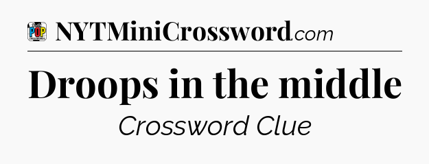 Droops in the middle Crossword Clue