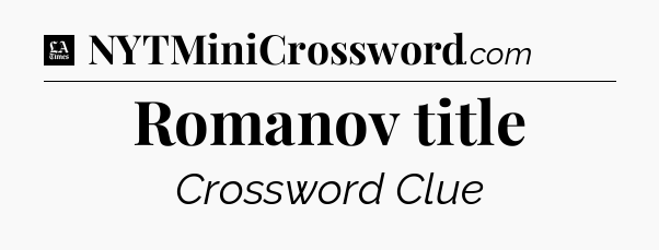 Romanov title - LA Times Crossword