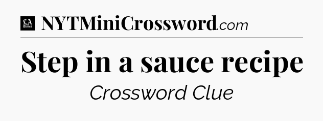 Step in a sauce recipe - LA Times Crossword