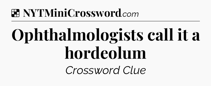 Solution: Ophthalmologists call it a hordeolum - NYT Crossword