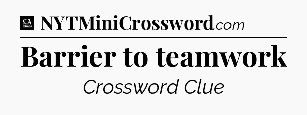 Barrier to teamwork - LA Times Crossword