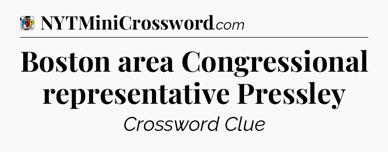 Boston area Congressional representative Pressley Crossword Clue