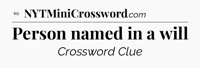 Person named in a will - WSJ Crossword