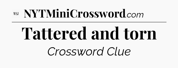 Tattered and torn - WSJ Crossword