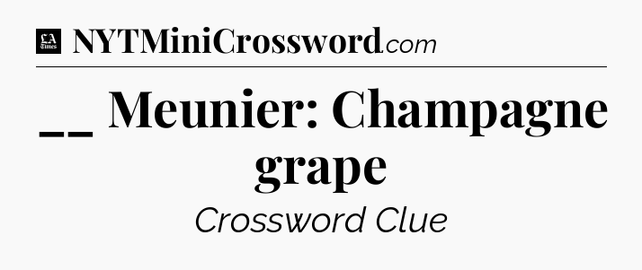 __ Meunier: Champagne grape - LA Times Crossword