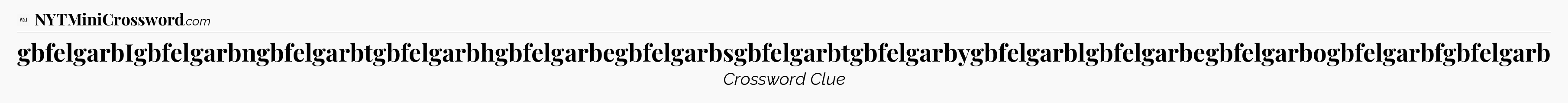gbfelgarbIgbfelgarbngbfelgarbtgbfelgarbhgbfelgarbegbfelgarbsgbfelgarbtgbfelgarbygbfelgarblgbfelgarbegbfelgarbogbfelgarbfgbfelgarb - WSJ Crossword