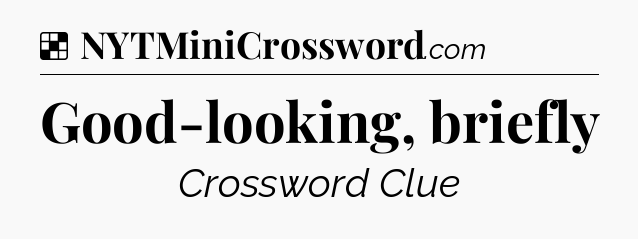 Solution: Good-looking, briefly - NYT Crossword