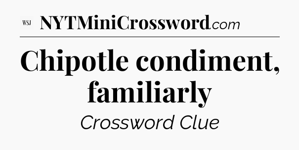 Chipotle condiment, familiarly - WSJ Crossword