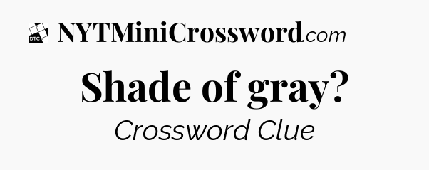 Shade of gray - Daily Themed Classic Crossword