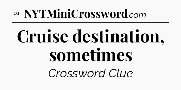 Cruise destination, sometimes - WSJ Crossword