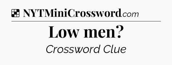 Solution: Low men - NYT Crossword