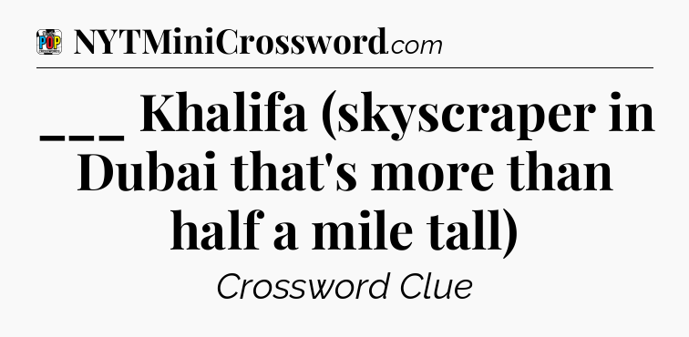 ___ Khalifa (skyscraper in Dubai that's more than half a mile tall) Crossword Clue