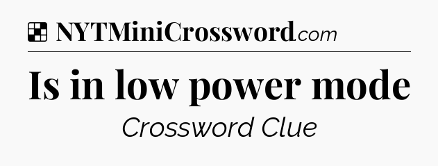 Solution: Is in low power mode - NYT Crossword