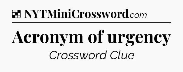 Solution: Acronym of urgency - NYT Crossword
