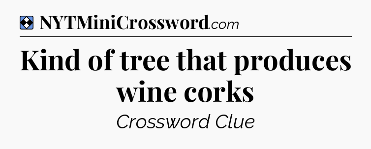 Solution: Kind of tree that produces wine corks - NYT Mini Crossword