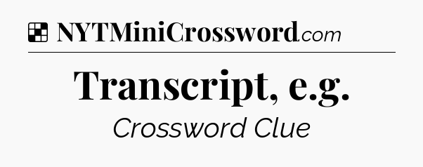 Solution: Transcript, e.g - NYT Crossword