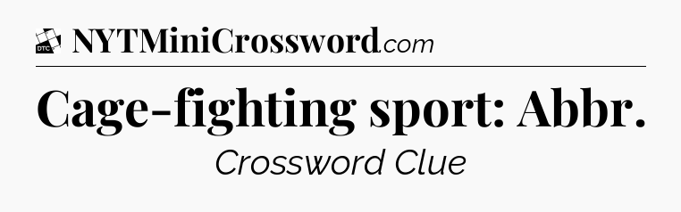 Cage-fighting sport: Abbr - Daily Themed Classic Crossword