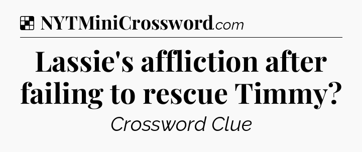 Solution: Lassie's affliction after failing to rescue Timmy - NYT Crossword