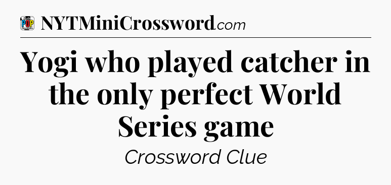 Yogi who played catcher in the only perfect World Series game Crossword Clue