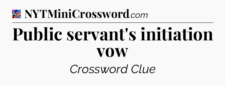 Public servant's initiation vow Crossword Clue