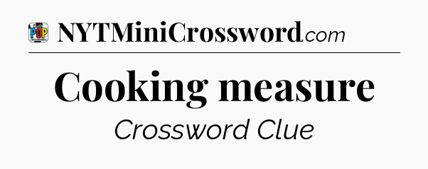 Cooking measure Crossword Clue