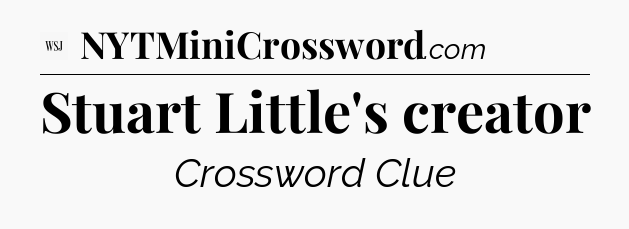 Stuart Little's creator - WSJ Crossword